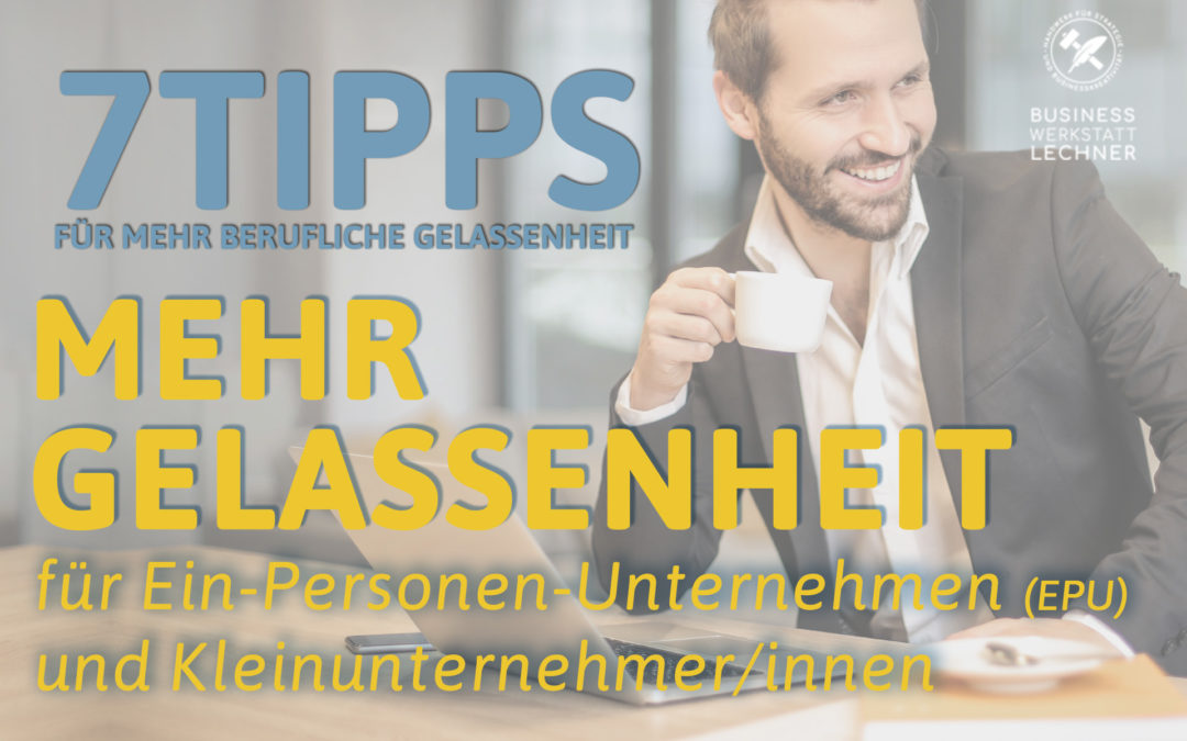 7 Tipps für mehr Gelassenheit für EPU´s und Kleinunternehmer